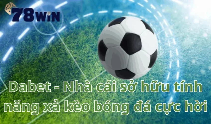 Dabet - Nhà cái sở hữu tính năng xả kèo bóng đá cực hời